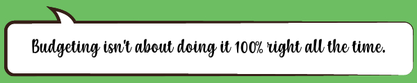 Speech Bubble: Budgeting isn't about doing it 100% right all the time